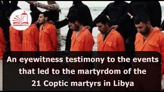 An eyewitness testimony to the events that led to the martyrdom of the 21 Coptic martyrs in Libya [upl. by Odlareg]