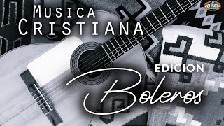 Musica Cristiana Edición Boleros Playlist [upl. by Ynattirb]