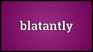 Blatantly Meaning [upl. by Anaujit]