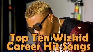 Top 10 Wizkid Career Hit Songs [upl. by Phillada]