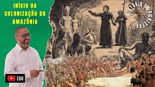 6 INÍCIO DA COLONIZAÇÃO DA AMAZÔNIA [upl. by Ibbie]