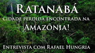 13 • RATANABÁ CIDADE PERDIDA ENCONTRADA NA AMAZÔNIA  Entrevista com Rafael Hungria 🎙️ TVCH [upl. by Kaufman]